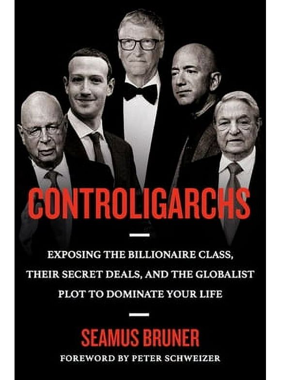 Controligarchs : Exposing the Billionaire Class, their Secret Deals, and the Globalist Plot to Dominate Your Life (Hardcover)