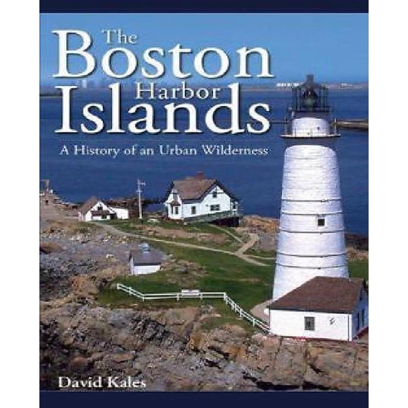 Boston Harbor Islands: A History of an Urban Wilderness