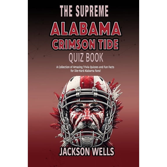 The Supreme Sports Quiz Collection Alabama Crimson Tide: The Supreme Quiz and Trivia Book about your favorite College Football team, (Paperback)