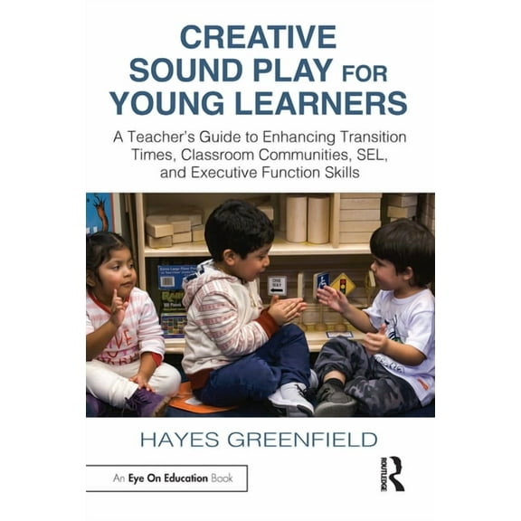 Creative Sound Play for Young Learners: A Teacher's Guide to Enhancing Transition Times, Classroom Communities, Sel, and, (Paperback)