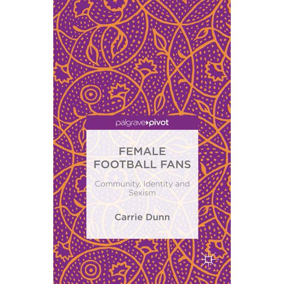 Palgrave Pivot Female Football Fans: Community, Identity and Sexism, (Hardcover)