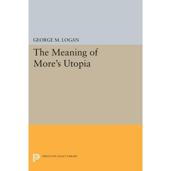 Princeton Legacy Library The Meaning of More's Utopia, Book 736, (Paperback)