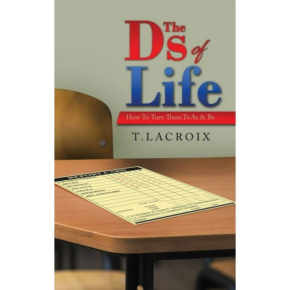 The Ds of Life: How to Turn Them to As and Bs, (Paperback)