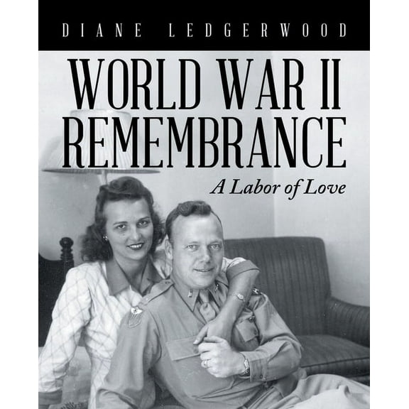 World War Ii Remembrance : A Labor of Love (Paperback)