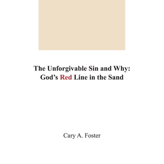 The Unforgivable Sin and Why: God's Red Line in the Sand, (Paperback)