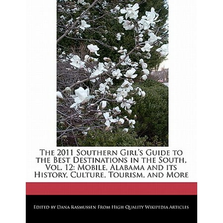 The 2011 Southern Girl's Guide to the Best Destinations in the South, Vol. 12 : Mobile, Alabama and Its History, Culture, Tourism, and
