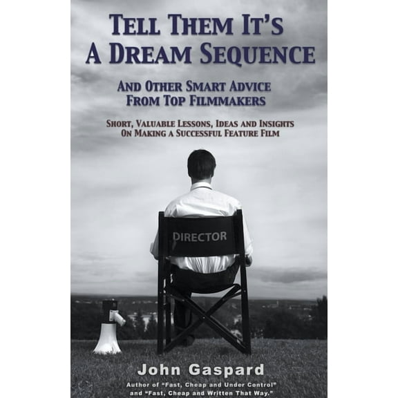 Fast, Cheap Filmmaking Books Tell Them It's A Dream Sequence (And Other Smart Advice from Top Filmmakers), (Paperback)