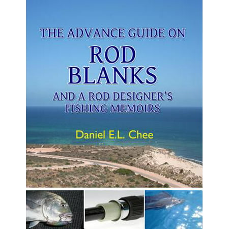 The Advance Guide On Rod Blanks and a Rod Designerâ  s Fishing Memoirs - (Best Fishing Rod Blanks)