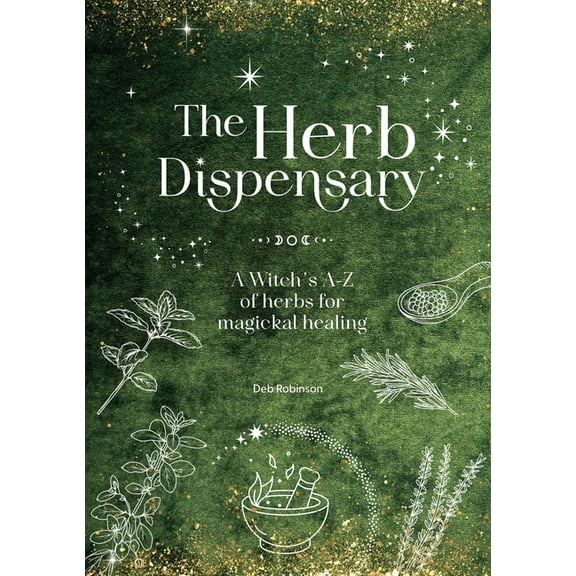 Magickal Library The Herb Dispensary: A Witch's A-Z of Herbs for Magickal Healing, (Hardcover)