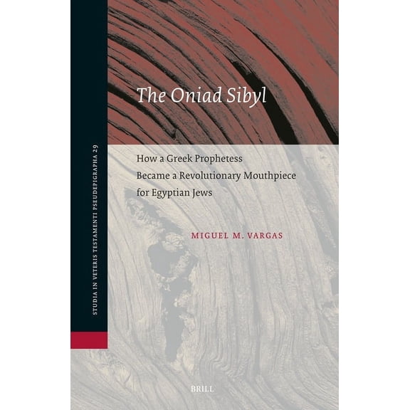 Studia in Veteris Testamenti Pseudepigra The Oniad Sibyl: How a Greek Prophetess Became a Revolutionary Mouthpiece for Egyptian Jews, Book 29, (Hardcover)