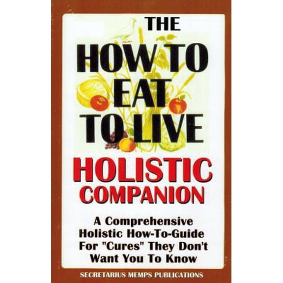 Pre-Owned The How to Eat to Live Essential Companion: A Holistic Comprehensive How-To-Guide for Cures They Don't Want You to Know. (Paperback) 1884855660 9781884855665