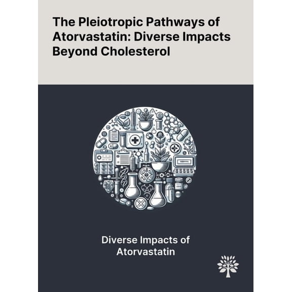 The Pleiotropic Pathways of Atorvastatin: Diverse Impacts Beyond Cholesterol, (Hardcover)