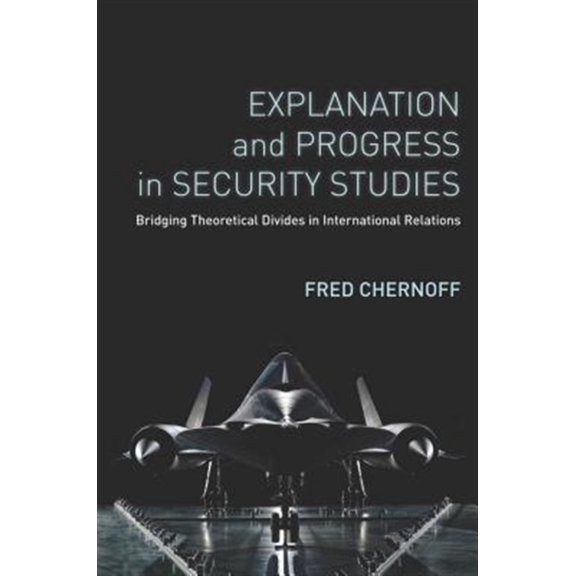 Pre-Owned Explanation and Progress in Security Studies : Bridging Theoretical Divides in International Relations (Paperback)