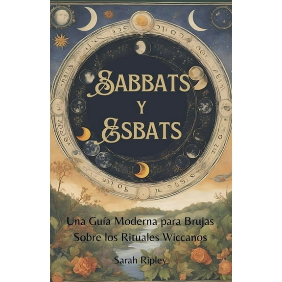 Sabbats y Esbats: Una GuÃ­a Moderna para Brujas Sobre los Rituales Wiccanos, (Paperback)