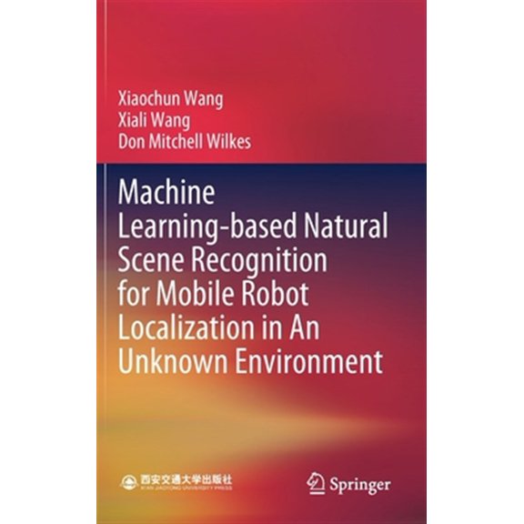 Pre-Owned Machine Learning-Based Natural Scene Recognition for Mobile Robot Localization in an Unknown Environment (Hardcover)