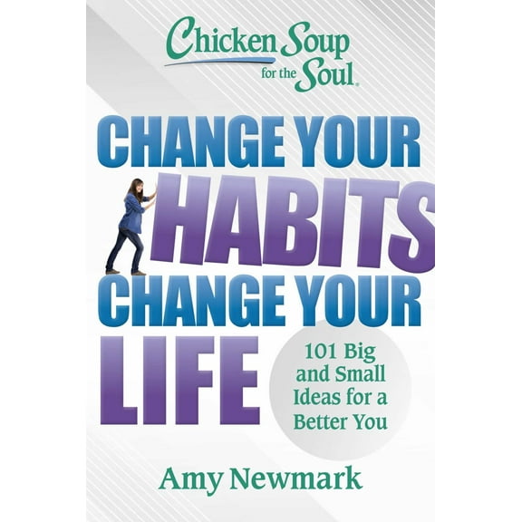 Chicken Soup for the Soul: Change Your Habits, Change Your Life: 101 Big and Small Ideas for a Better You (Paperback)