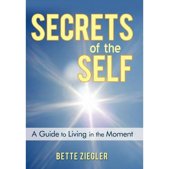 Secrets of the Self: A Guide to Living in the Moment, (Hardcover)