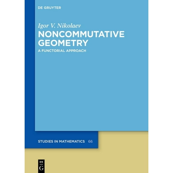 de Gruyter Studies in Mathematics Noncommutative Geometry: A Functorial Approach, Book 66, (Hardcover)