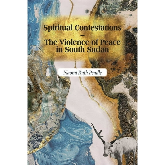 Religion in Transforming Africa Spiritual Contestations - The Violence of Peace in South Sudan, Book 12, (Paperback)
