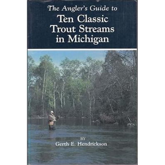 Pre-Owned The Angler's Guide to Ten Classic Trout Streams in Michigan (Paperback) 0472063553 9780472063550