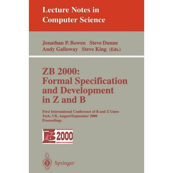 Lecture Notes in Computer Science Zb 2000: Formal Specification and Development in Z and B: First International Conference of B and Z Users York, Uk, Augu, Book 1878, (Paperback)