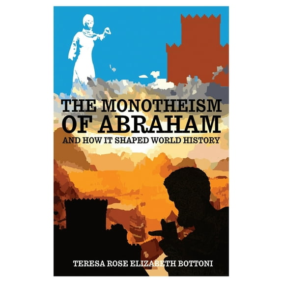 The Monotheism of Abraham and How It Shaped World History (Hardcover)