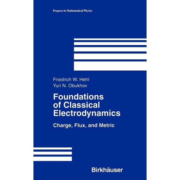 Progress in Mathematical Physics Foundations of Classical Electrodynamics: Charge, Flux, and Metric, Book 33, (Hardcover)