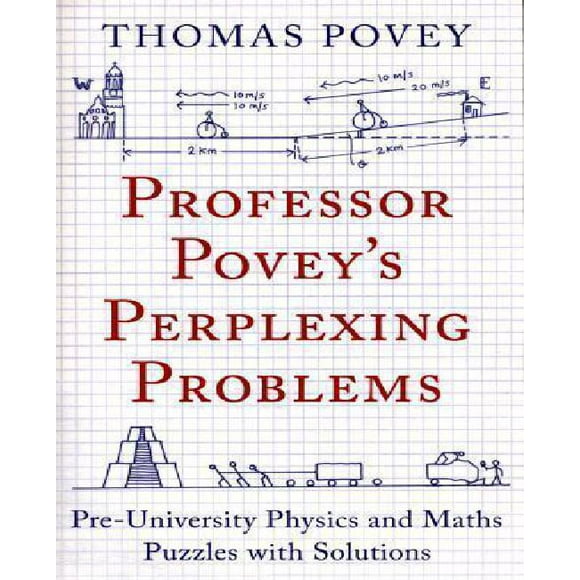 Professor Povey's Perplexing Problems: Pre-University Physics and Maths Puzzles with Solutions