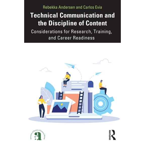 Attw Technical and Professional Communic Technical Communication and the Discipline of Content: Considerations for Research, Training, and Career Readiness, (Paperback)