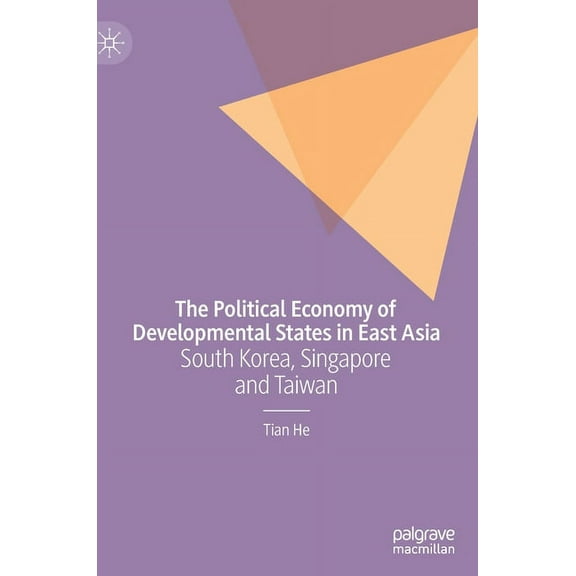 The Political Economy of Developmental States in East Asia: South Korea, Singapore and Taiwan, (Hardcover)