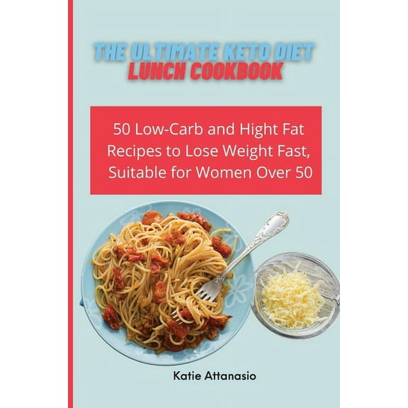 The Ultimate Keto Diet Lunch Cookbook: 50 Low-Carb and High Fat Recipes to Lose Weight Fast, Suitable for Women Over 50, (Paperback)