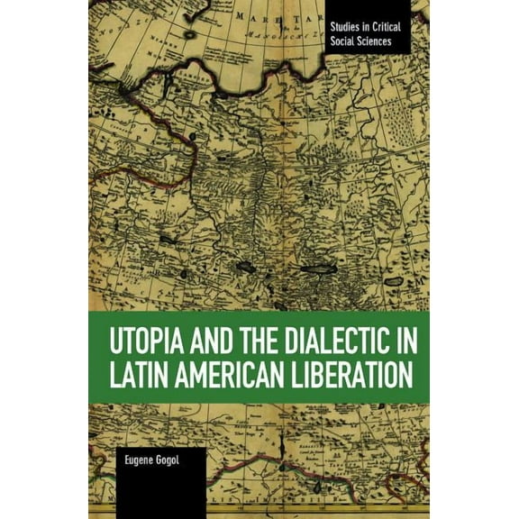 Studies in Critical Social Sciences Utopia and the Dialectic in Latin American Liberation, (Paperback)