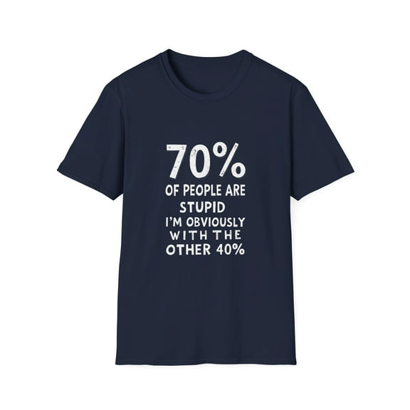 70% of People Are Stupid Obviously I'm in the Other 40% T-Shirt