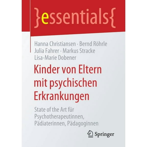 Essentials Kinder Von Eltern Mit Psychischen Erkrankungen: State of the Art Für Psychotherapeutinnen, Pädiaterinnen, Pädagoginnen, (Paperback)