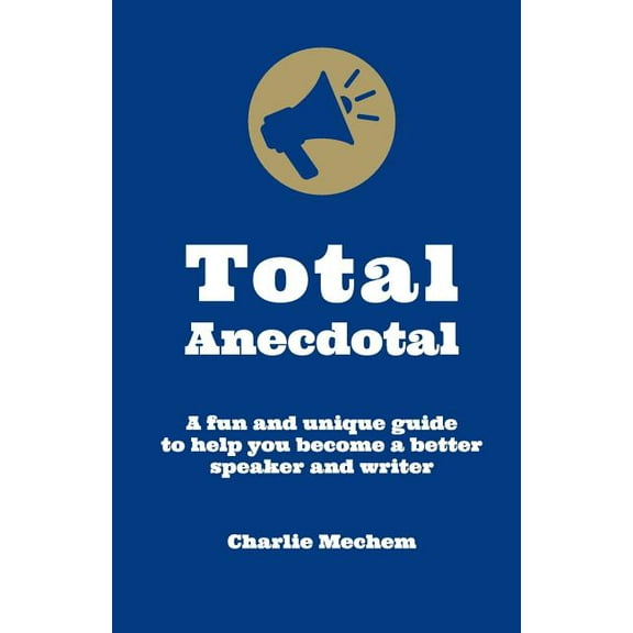 Total Anecdotal: A Unique and Fun Guide to Help You Become a Better Speaker and Writer (Paperback)