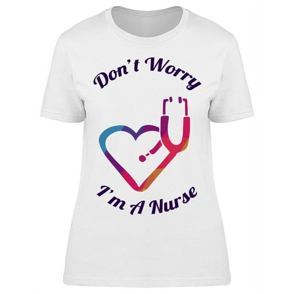 Don't Worry I'm A Nurse T-Shirt Women -Image by Shutterstock, Female Large