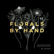 ALLI KOCH; PAIGE TATE SELECT Florals by Hand: How to Draw and Design Modern Floral Projects (Paperback)