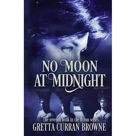 Lord Byron No Moon at Midnight: (A Stand-Alone Biographical Novel )-- and Book 7 of the concluding story of the Lord Byron Series), Book 7, (Paperback)
