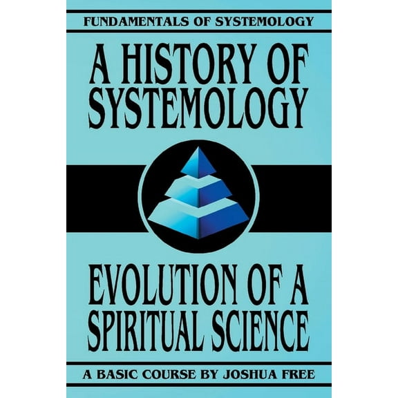 Fundamentals of Systemology Basic Course A History of Systemology: Evolution of a Spiritual Science, Book 5, (Paperback)