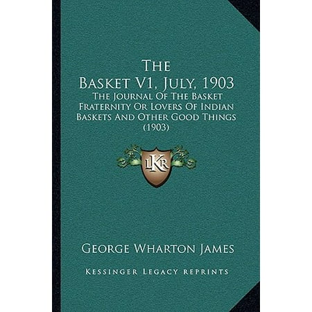 The Basket V1, July, 1903: The Journal of the Basket Fraternity or Lovers of Indian Baskets and Other Good Things (1903)