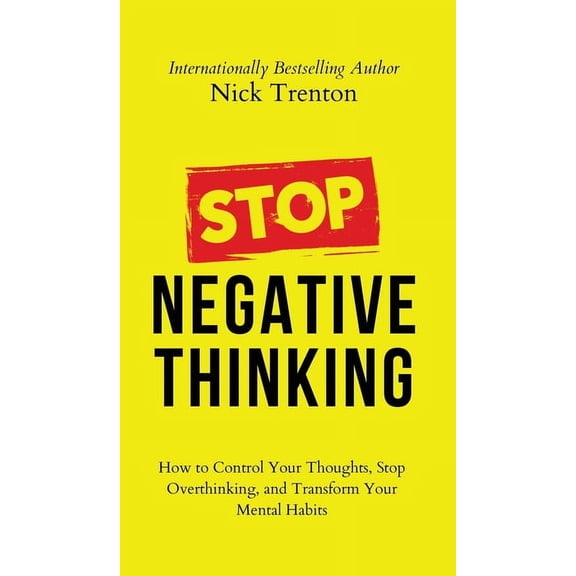 Stop Negative Thinking: How to Control Your Thoughts, Stop Overthinking, and Transform Your Mental Habits, (Hardcover)