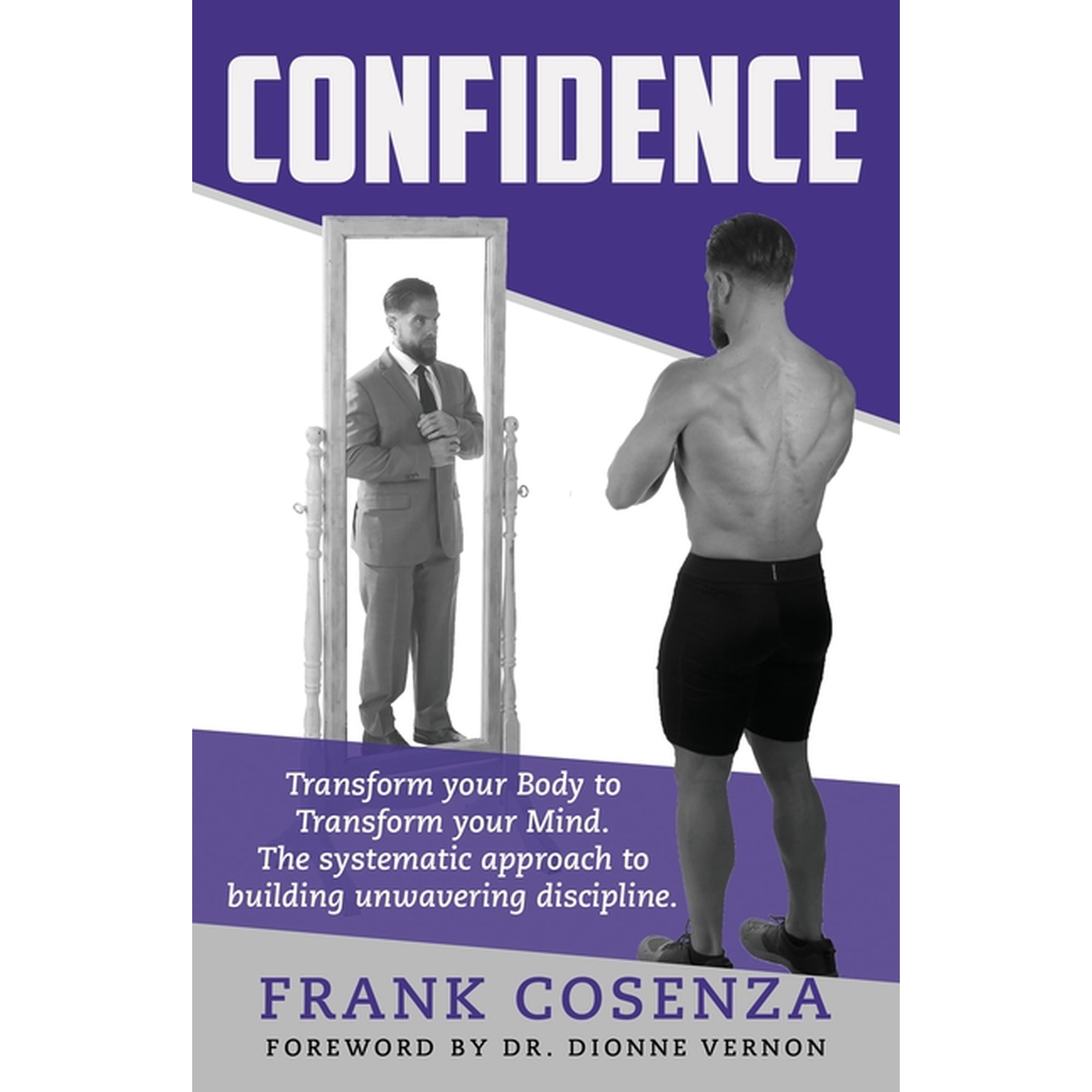 Confidence. Transform your body to transform your mind. The systematic approach to building unwavering discipline (Paperback)