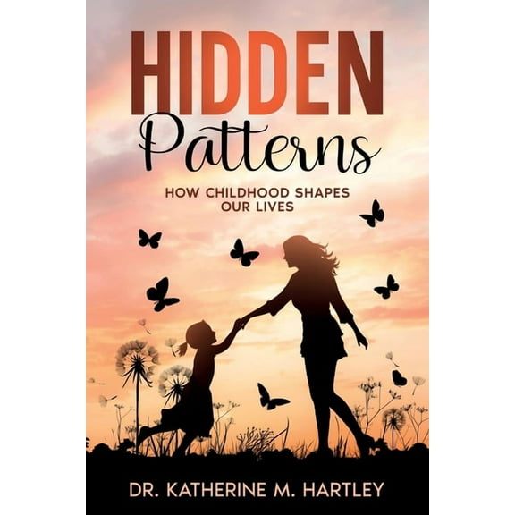 Hidden Patterns: How Childhood Shapes Our Lives, (Paperback)