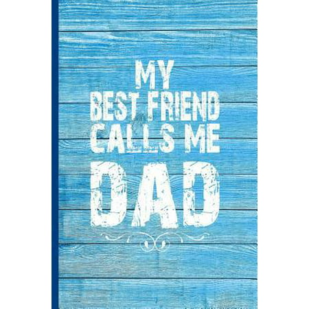 My Best Friend Calls Me Dad : 6x9 Lined Journal Great Gift for Fathers Day, Daddy Birthday, Baby Shower Gift for New