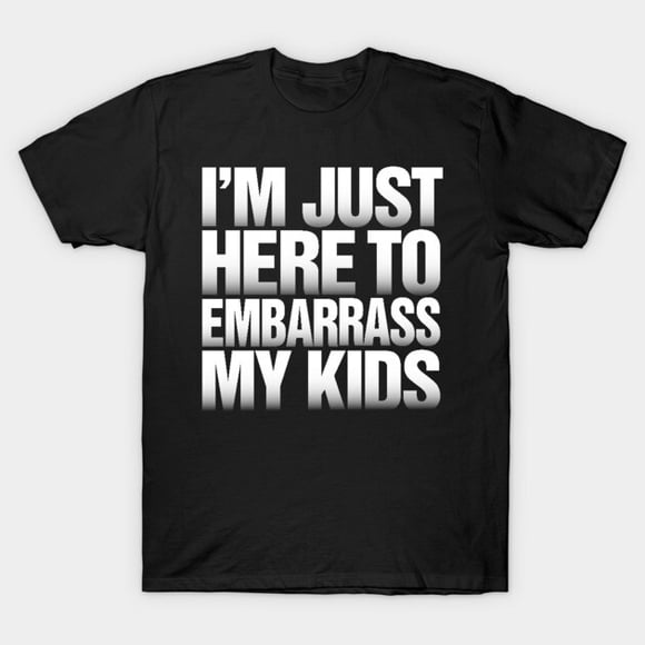 Je Suis Juste Ici pour Embarrasser Mes Enfants T-Shirt Unisexe Drôle d'Humour Parental Cadeau M11033, jusqu'à Taille 5TG