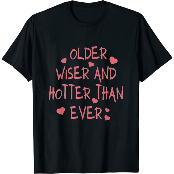 Funny Birthday Quote Older Wiser Hotter Women Casual Graphic T-Shirt