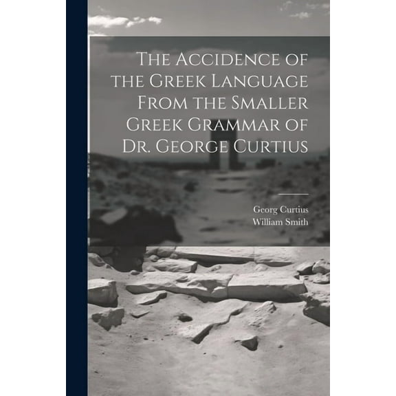 The Accidence of the Greek Language From the Smaller Greek Grammar of Dr. George Curtius (Paperback)