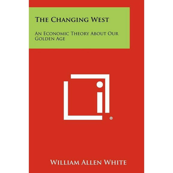 The Changing West : An Economic Theory about Our Golden Age (Paperback)