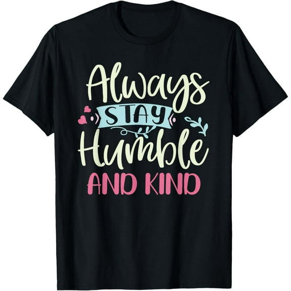 Positive Always Stay Humble And Kind Quote Men Women Kids T-Shirt men and women can wear, black, white, gifts