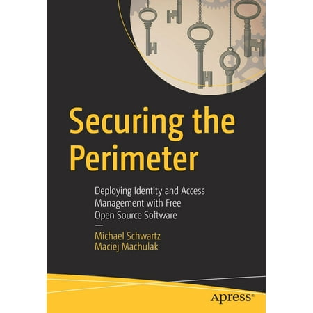 Securing the Perimeter : Deploying Identity and Access Management with Free Open Source